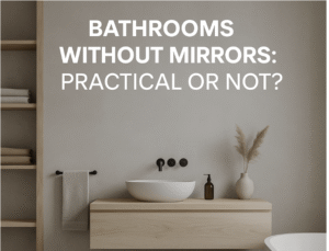 Bathrooms Without Mirrors: A New Minimalist Design Trend?
